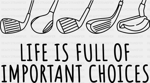 Life Is Full Of Important Choices - Golf DTF Heat Transfer