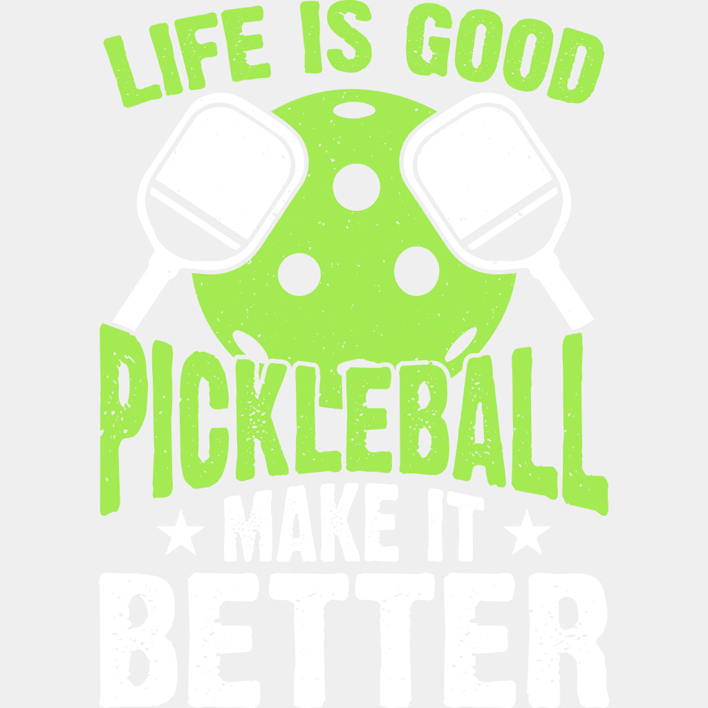 Life Is Good Pickleball Make It Better, Lime Green - Pickleball DTF Transfers ready2transfer Light Color Design (See Imaging)