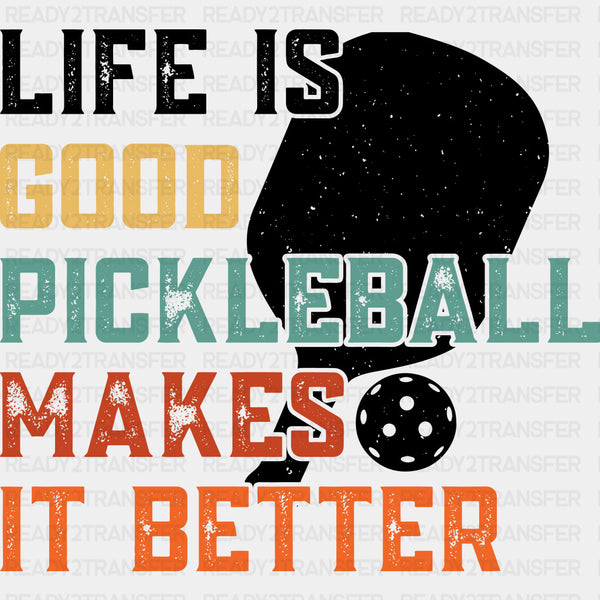 Life Is Good Pickleball Makes It Better - Pickleball DTF Transfers