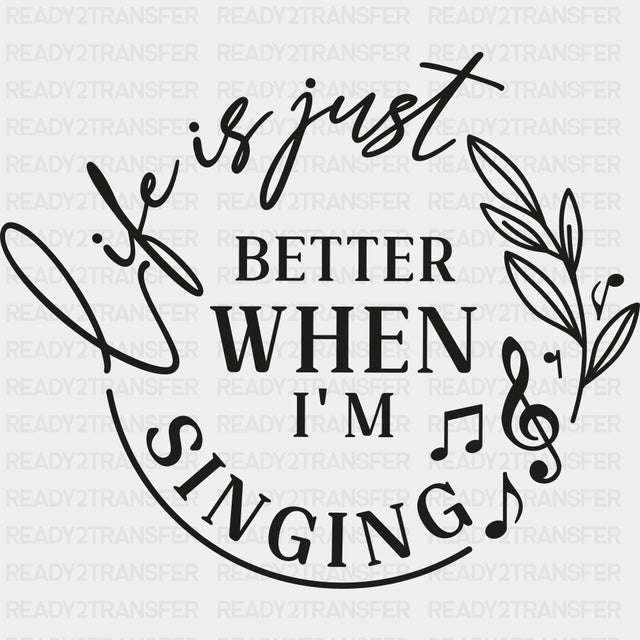 Life Is Just Better When I'm Singing - Singing DTF Transfers ready2transfer Dark Color Design (See Imaging)