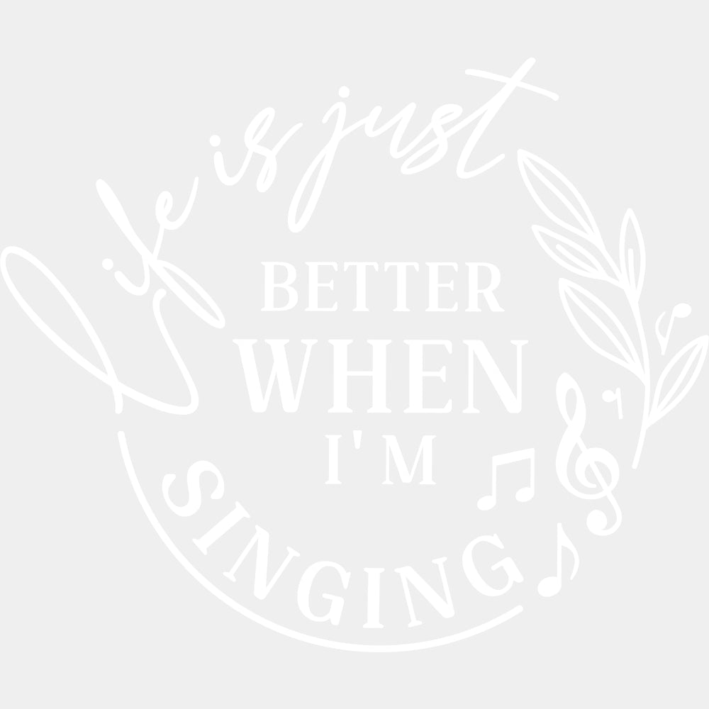 Life Is Just Better When I'm Singing - Singing DTF Transfers ready2transfer Light Color Design (See Imaging)