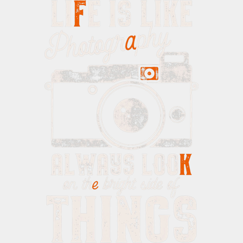 Life Is Like Photography, Always Look On The Bright Side - Photography DTF Transfers ready2transfer Light Color Design (See Imaging)