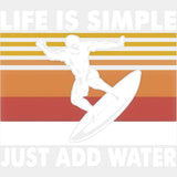 Life Is Simple Just Add Water - Surfing DTF Transfers ready2transfer Light Color Design (See Imaging)