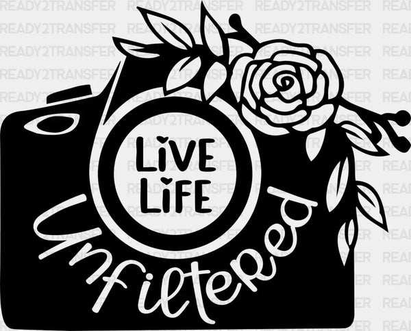 Life Life Unfiltered - Photography DTF Heat Transfer
