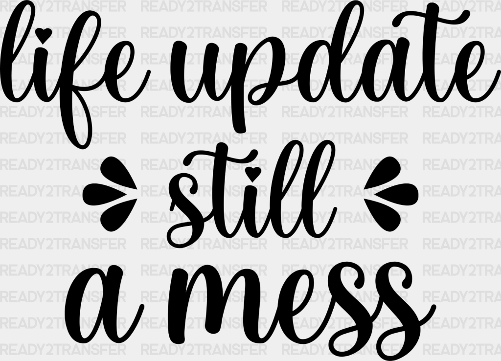 Life Update Still A Mess - Funny Dtf Heat Transfer Adult Unisex S & M (10’’) / Dark Color