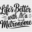 Life's Better With A Metronome - Music DTF Transfers ready2transfer Dark Color Design (See Imaging)