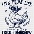Live Today Like You’re Getting Fried Tomorrow - Funny DTF Transfers - Adult Unisex - S & M (10’’) / Dark Color Design