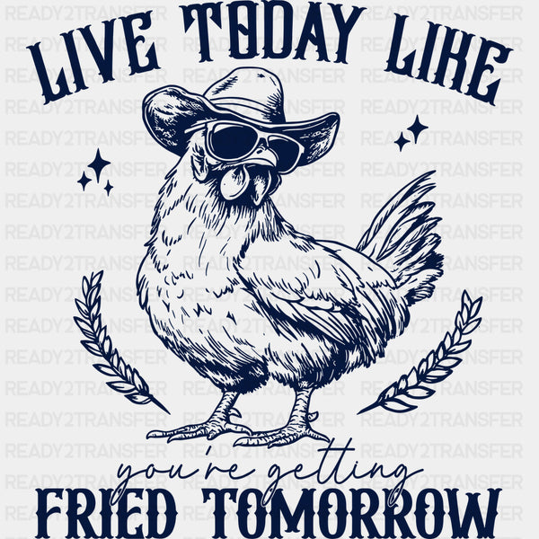 Live Today Like You're Getting Fried Tomorrow - Funny DTF Transfers