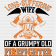 Long Suffering Wife Of A Grumpy Old Firefighter - Fire Department DTF Transfers ready2transfer Dark Color Design (See Imaging)