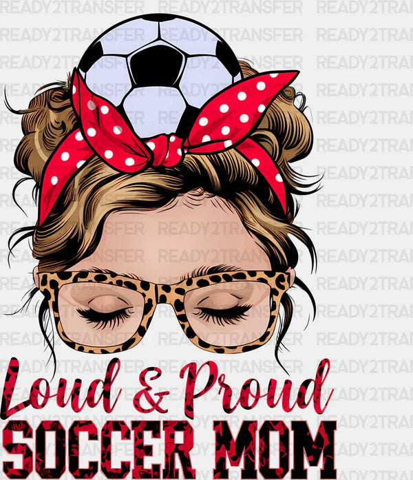 Loud Proud Soccer Mom  - Soccer DTF Heat Transfer