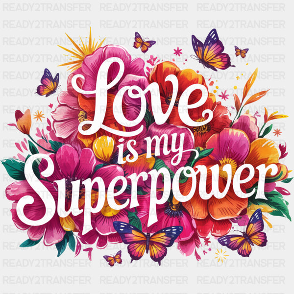 Love Is My Superpower, Flowers - Quotes DTF Transfers