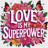 Love Is My Superpower - Quotes DTF Transfers ready2transfer