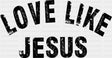 Love Like Jesus B&W - Christianity DTF Transfer Adult Unisex - S & M (10’’) / Dark Color Design (See Imaging)
