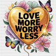 Love More Worry Less - Quotes DTF Transfers ready2transfer Dark Color Design (See Imaging)