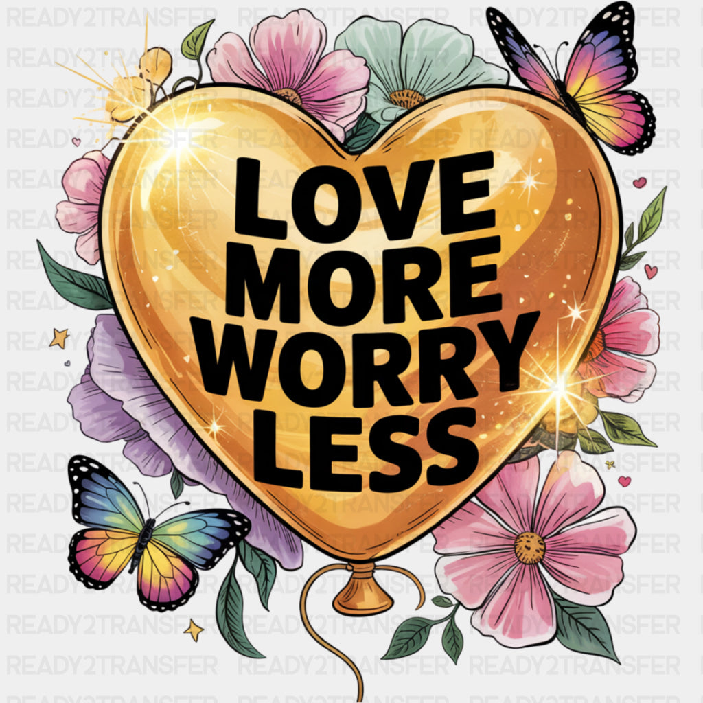 Love More Worry Less - Quotes DTF Transfers ready2transfer Dark Color Design (See Imaging)