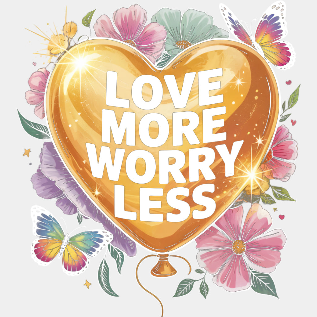 Love More Worry Less - Quotes DTF Transfers ready2transfer Light Color Design (See Imaging)