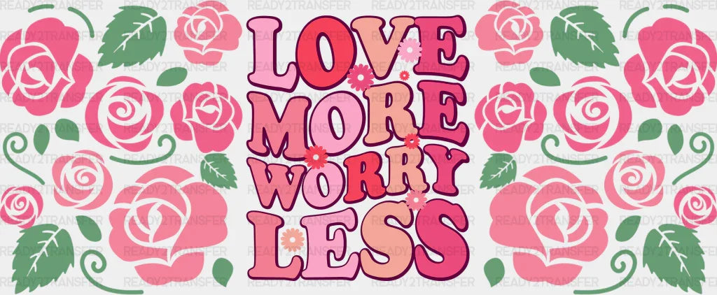Love More Worry Less - Valentine’s Day Cup Wrap Uv Sticker Permanent Dtf Decal