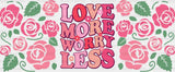 Love More Worry Less - Valentine’s Day Cup Wrap Uv Sticker Permanent Dtf Decal