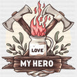 Love My Hero Two Axes - Fire Department DTF Transfers ready2transfer