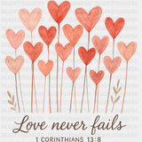 Love Never Fails 1 Corinthians 13:8 - Valentine's Day DTF Transfers ready2transfer Dark Color Design (See Imaging)