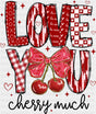 Love You Cherry Much - Valentine’s Day Dtf Transfer