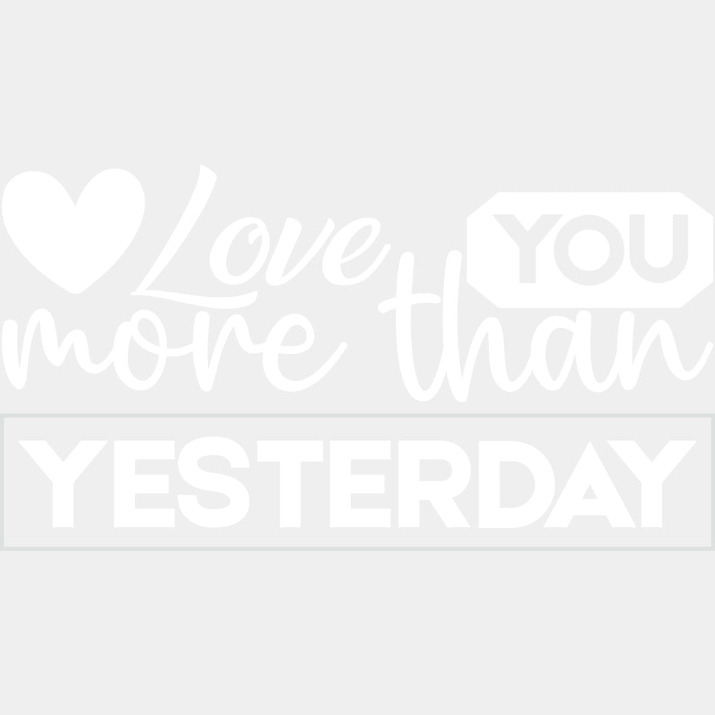 Love You More Than Yesterday B&W - Anniversary DTF Transfer ready2transfer Light Color Design (See Imaging)