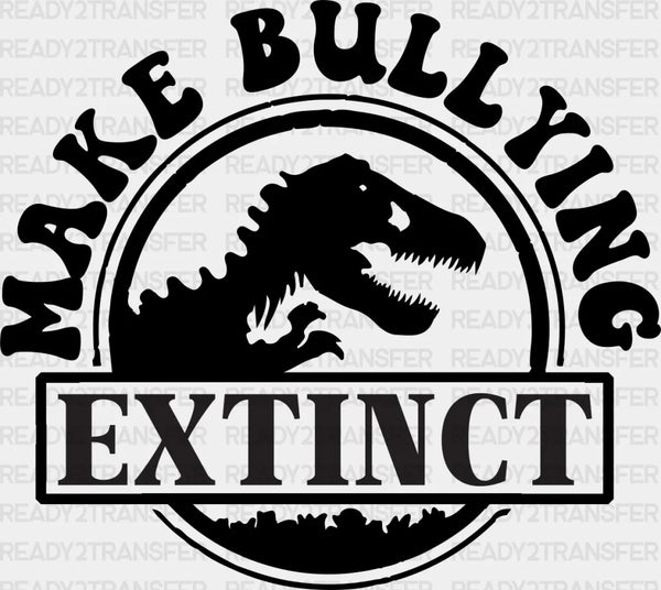 Make Bullying Extinct - Anti Bullying DTF heat transfer
