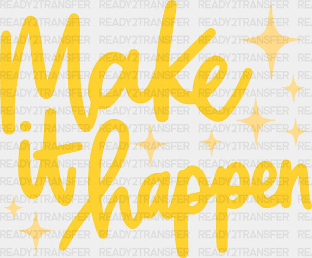Make It Happen Yellow Cursive Design - Quotes Dtf Transfer