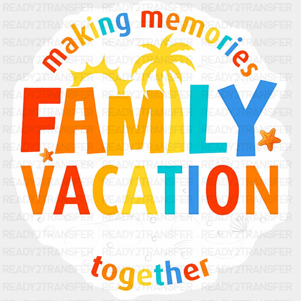Making Memories Together Family Vacation - Family Trip DTF Transfers