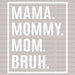 Mama Mommy Mom Bruh DTF Transfer ready2transfer White
