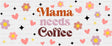 Mama Needs Coffee - Mom Cup Wrap UV Sticker Permanent UV DTF Decal