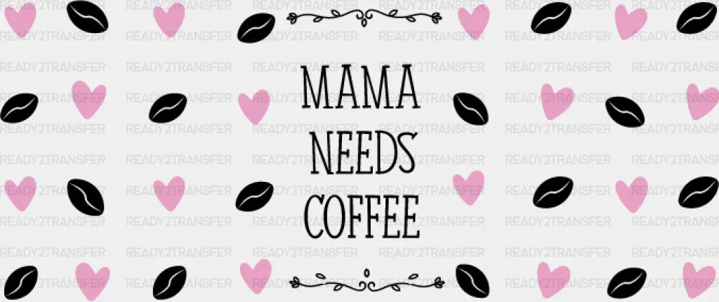 Mama Needs Coffee - Mom Cup Wrap Uv Sticker Permanent Dtf Decal