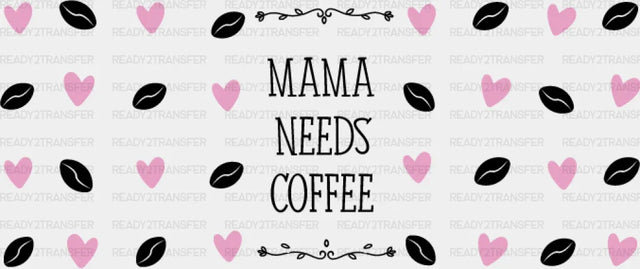 Mama Needs Coffee - Mom Cup Wrap Uv Sticker Permanent Dtf Decal