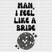 Man I Feel Like a Bride Disco DTF Transfer ready2transfer Black