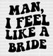 Man I Feel Like a Bride Only DTF Transfer ready2transfer Black