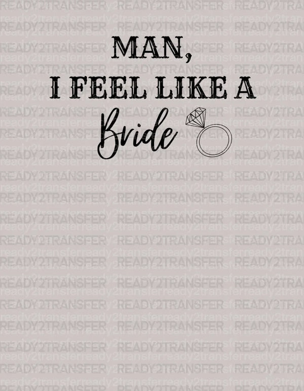 MAN I FEEL LIKE A Bride Only Ring DTF Transfer