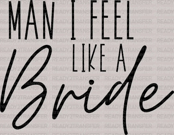 Man I FEEL LIKE A Bride X DTF Transfer