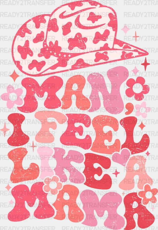 Man I Feel Like A Mama Dtf Transfer