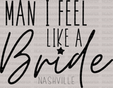 MAN I FELL LIKE A Bride NASHVILLE DTF Transfer - ready2transfer