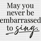 May You Never Be Embarrassed To Sing - Singing DTF Transfers ready2transfer Dark Color Design (See Imaging)