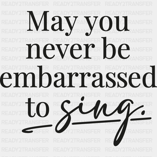 May You Never Be Embarrassed To Sing - Singing DTF Transfers ready2transfer Dark Color Design (See Imaging)
