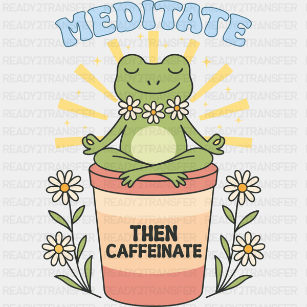 Meditate Then Caffeinate - Mental Health DTF Transfers