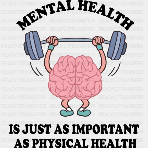 Mental Health Is Just As Important As Physical Health - Mental Health DTF Transfers