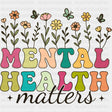 Mental Health Matters, Flowers Design - Mental Health DTF Transfers ready2transfer Dark Color Design (See Imaging)