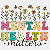 Mental Health Matters, Flowers Design - Mental Health DTF Transfers ready2transfer Light Color Design (See Imaging)