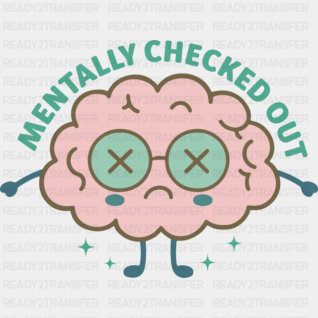 Mentally Checked Out - Mental Health DTF Transfers ready2transfer