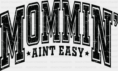 Mommin’ Ain’t Easy B&W - Mother’s Day DTF Transfer Adult Unisex - S & M (10’’) / Dark Color Design (See Imaging)