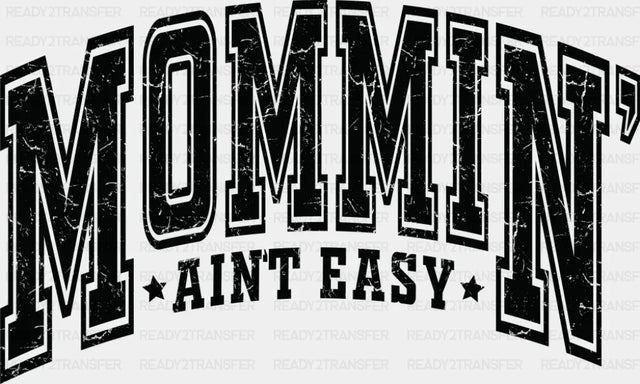 Mommin’ Ain’t Easy B&W - Mother’s Day DTF Transfer Adult Unisex - S & M (10’’) / Dark Color Design (See Imaging)