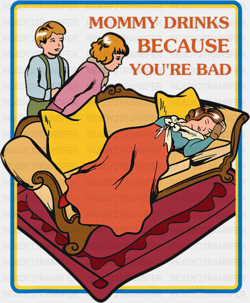 Mommy Drinks Because You’re Bad - Funny DTF Transfer