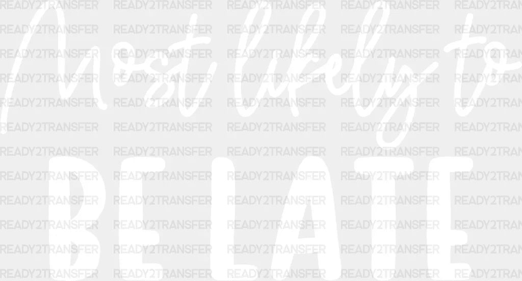 Most Likely To Be Late - Wedding Crew Iron On Dtf Transfer Adult Unisex S & M (10’’) / Light
